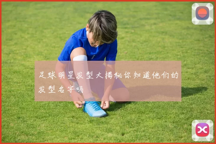 足球明星发型大揭秘你知道他们的发型名字吗